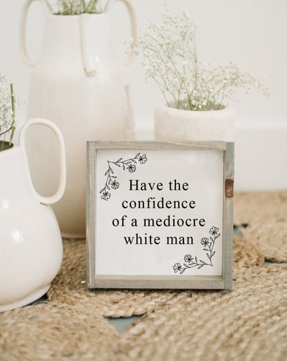 Have the Confidence of a Mediocre White Man | Wood Sign-5