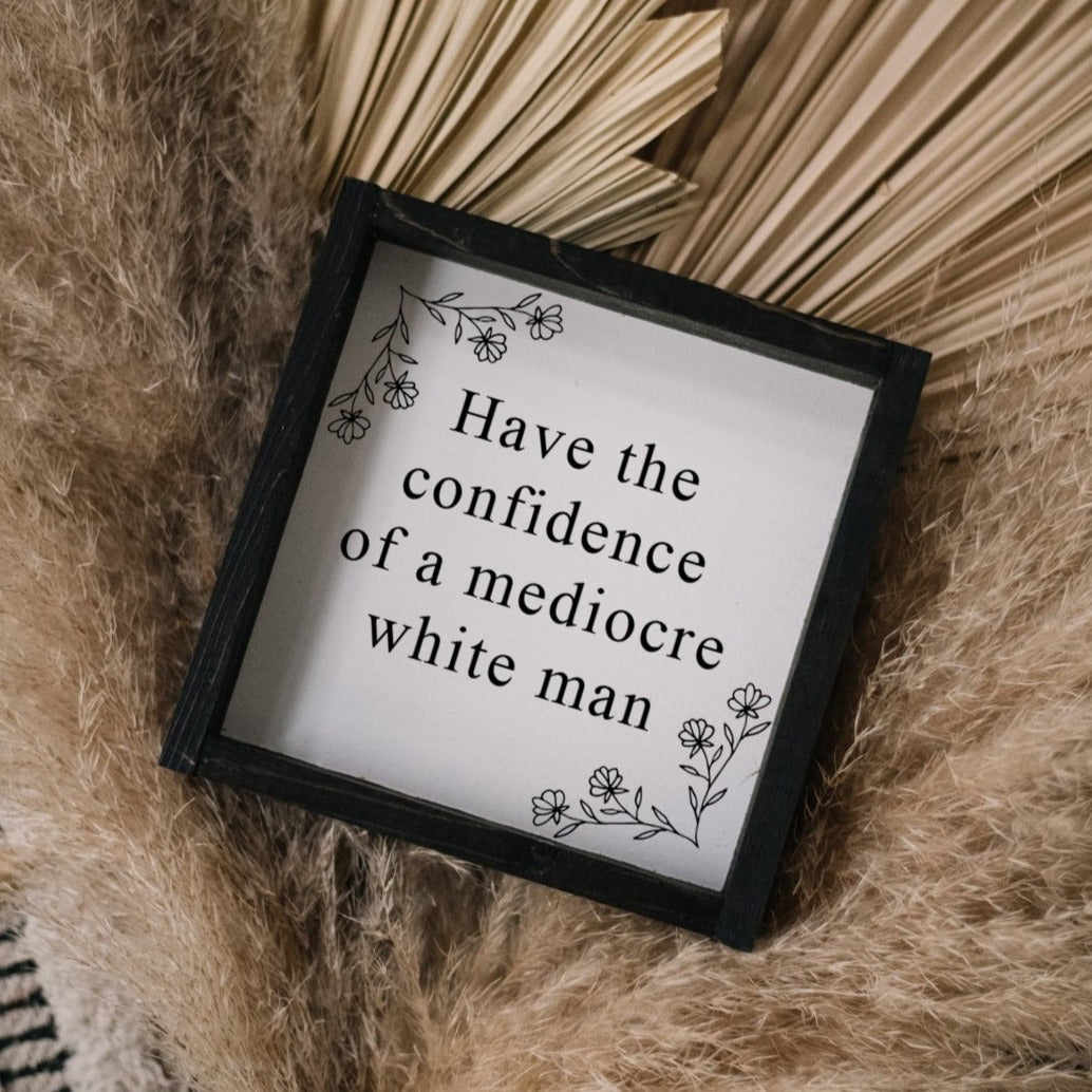 Have the Confidence of a Mediocre White Man | Wood Sign-4