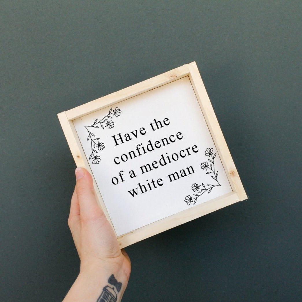 Have the Confidence of a Mediocre White Man | Wood Sign-7