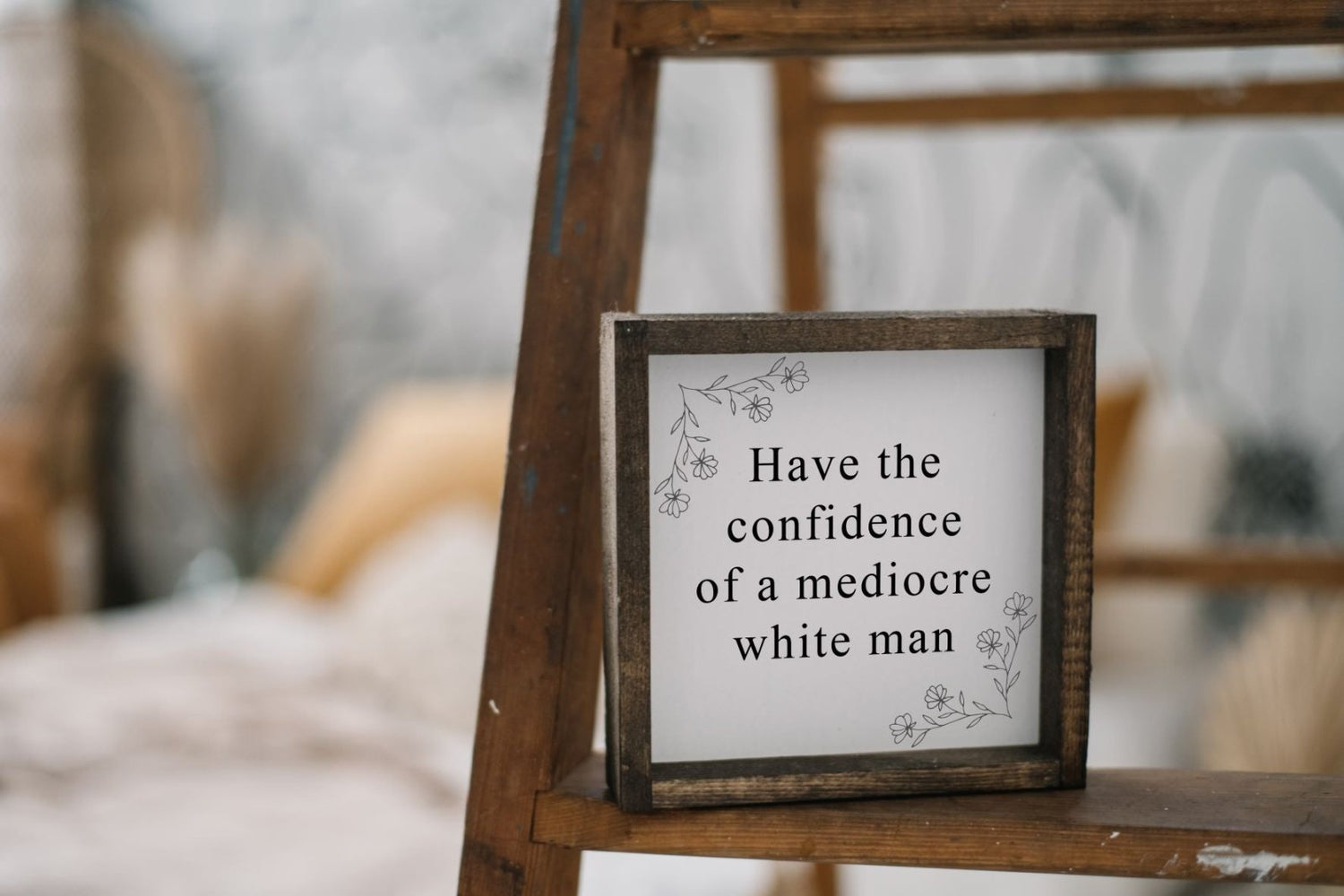 Have the Confidence of a Mediocre White Man | Wood Sign-2