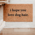 I Hope You Love Dog Hair Doormat-0