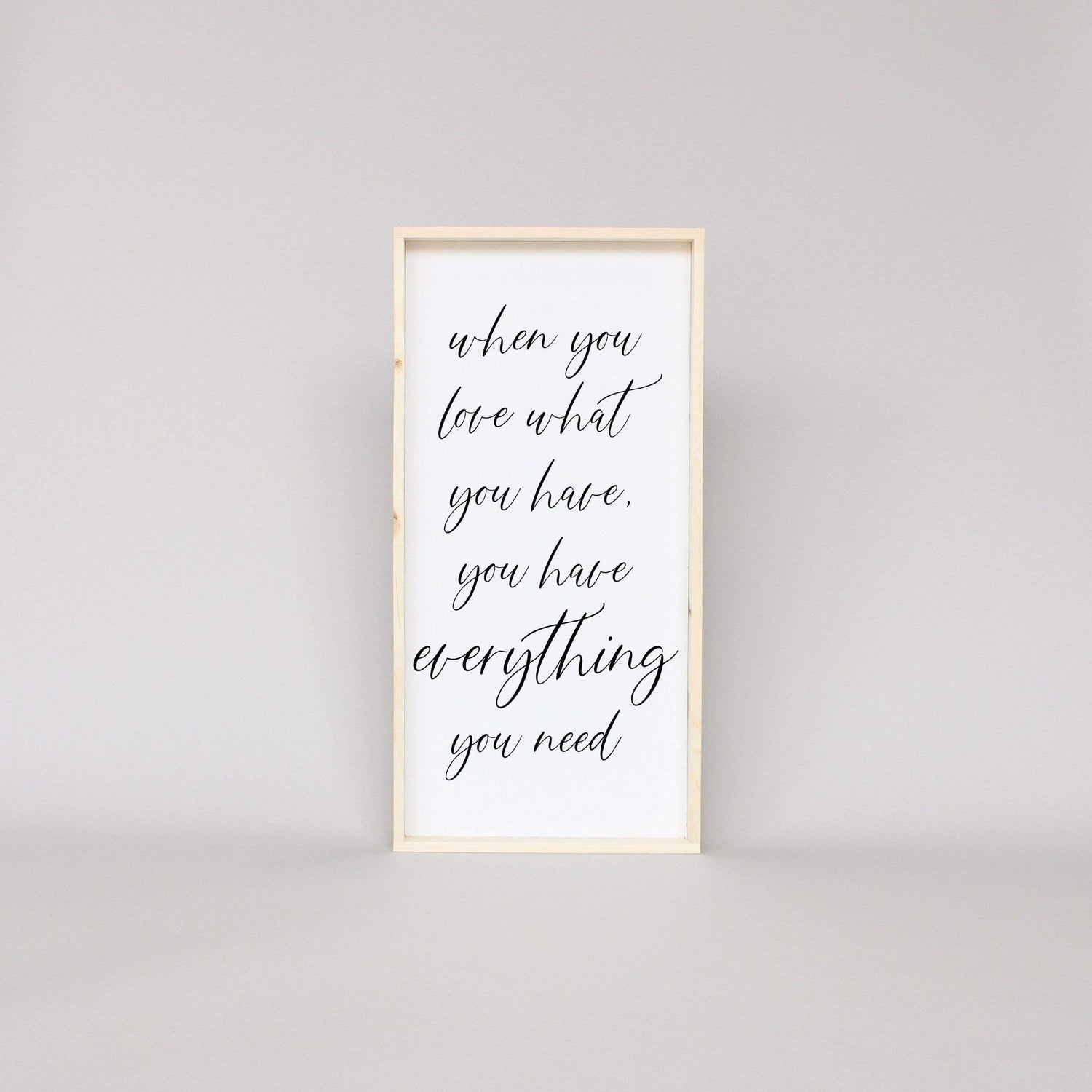 When You Love What You Have, You Have Everything You Need Wood Sign-13