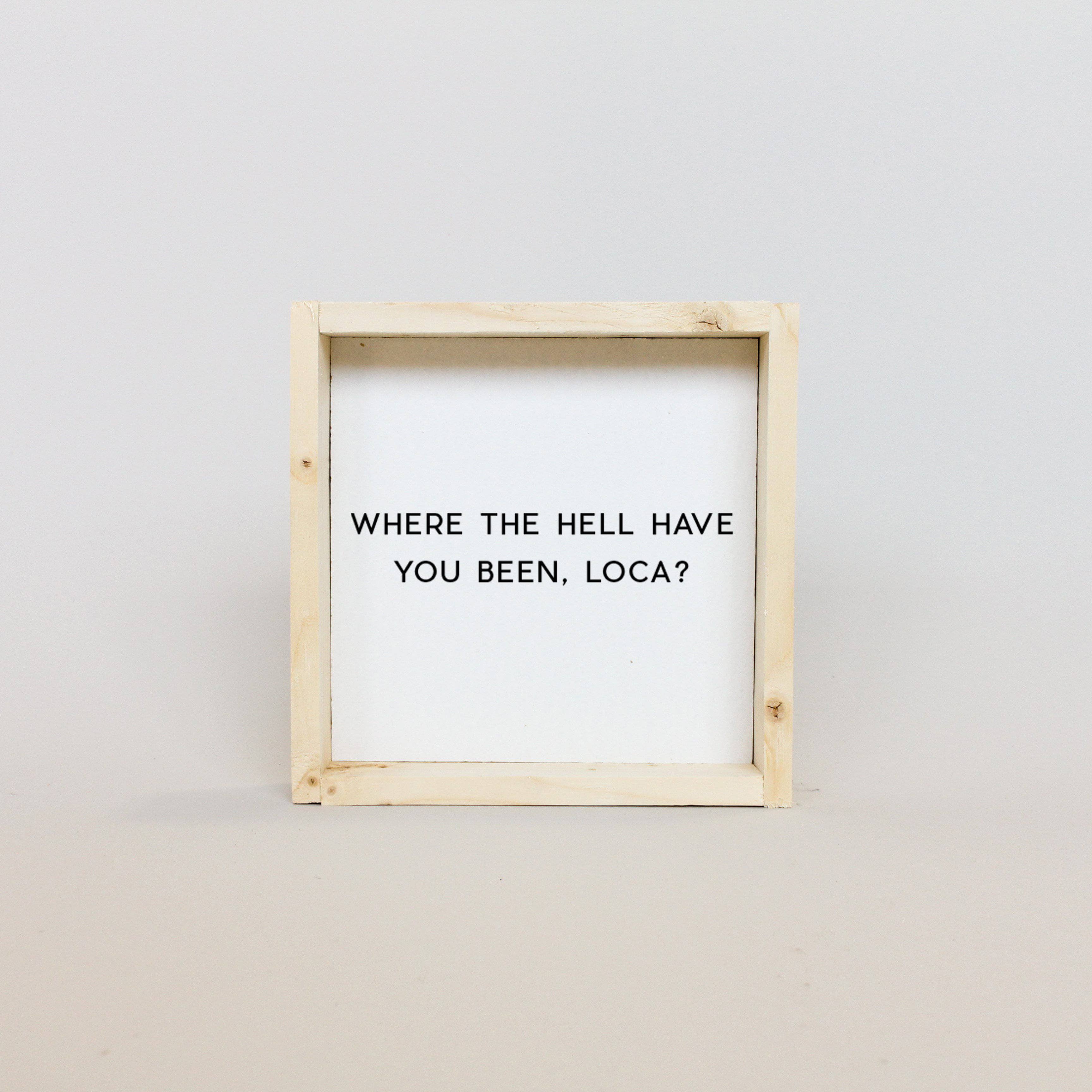 Where the Hell Have You Been, Loca? Wood Sign-6