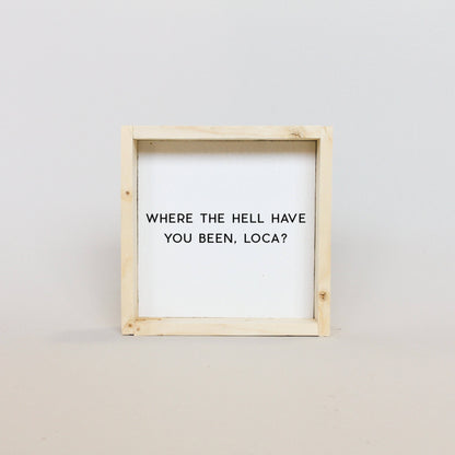 Where the Hell Have You Been, Loca? Wood Sign-6